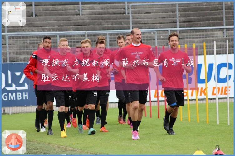 樊振东力挽狂澜，萨尔布吕肯3-1战胜云达不莱梅