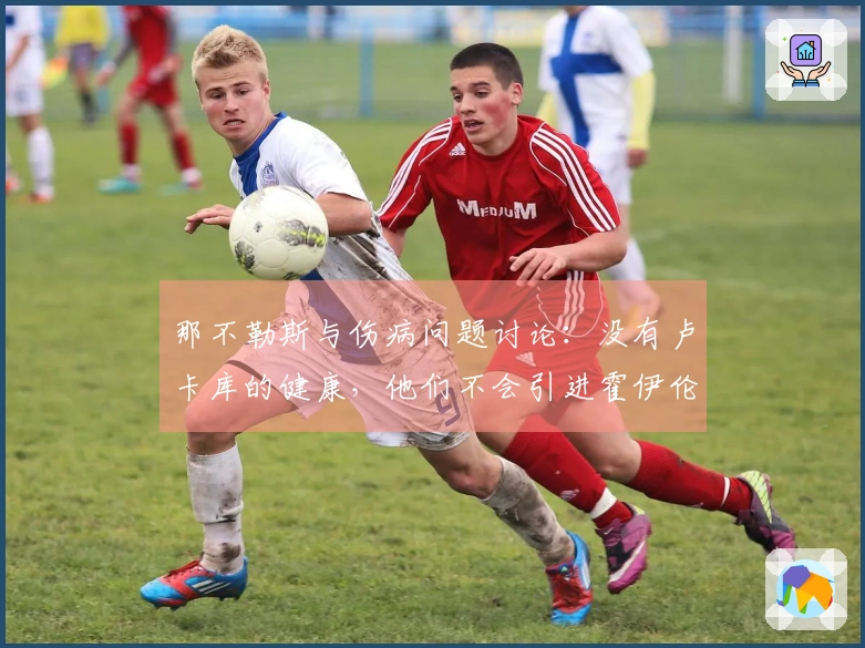 那不勒斯与伤病问题讨论：没有卢卡库的健康，他们不会引进霍伊伦