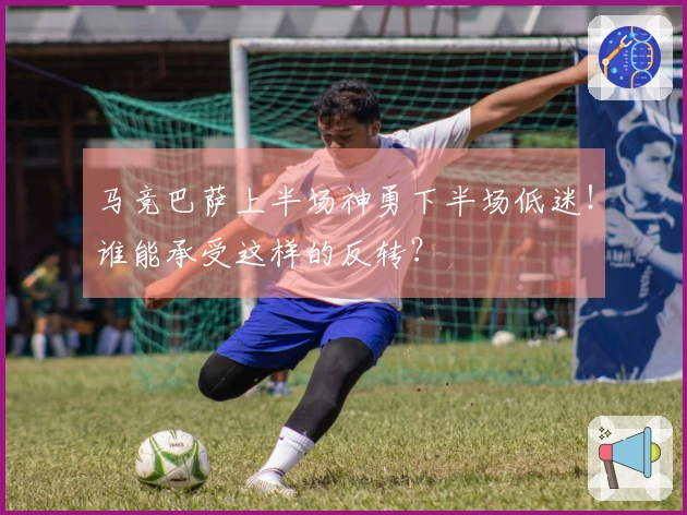马竞巴萨上半场神勇下半场低迷！谁能承受这样的反转？