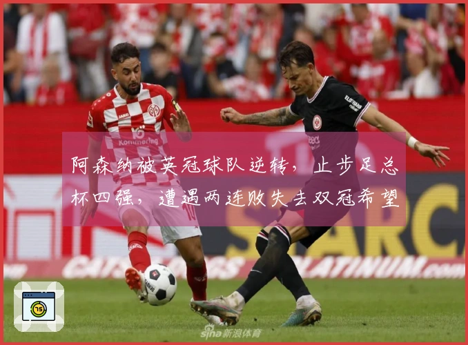阿森纳被英冠球队逆转，止步足总杯四强，遭遇两连败失去双冠希望