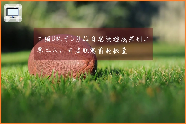 三镇B队于3月22日客场迎战深圳二零二八，开启联赛首轮较量